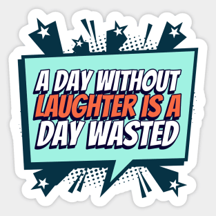 A day without laughter, is a day wasted Sticker